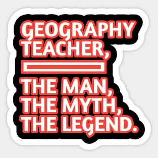 Geography Teacher  The Man The Myth The Legend, Gift for male geography teacher Sticker